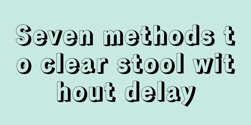 Seven methods to clear stool without delay