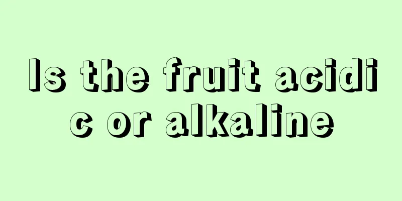 Is the fruit acidic or alkaline