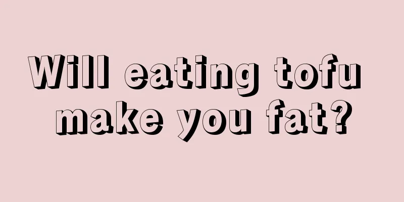 Will eating tofu make you fat?