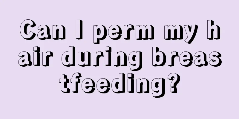 Can I perm my hair during breastfeeding?
