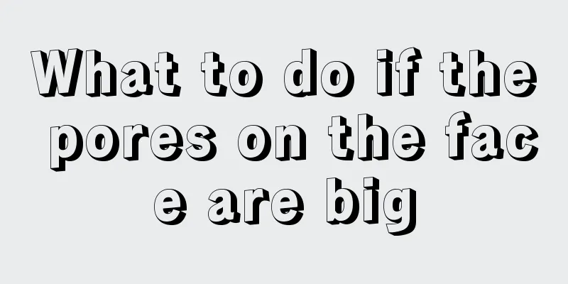 What to do if the pores on the face are big