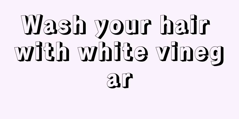 Wash your hair with white vinegar
