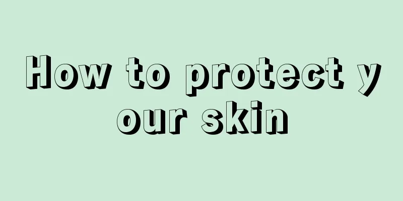 How to protect your skin