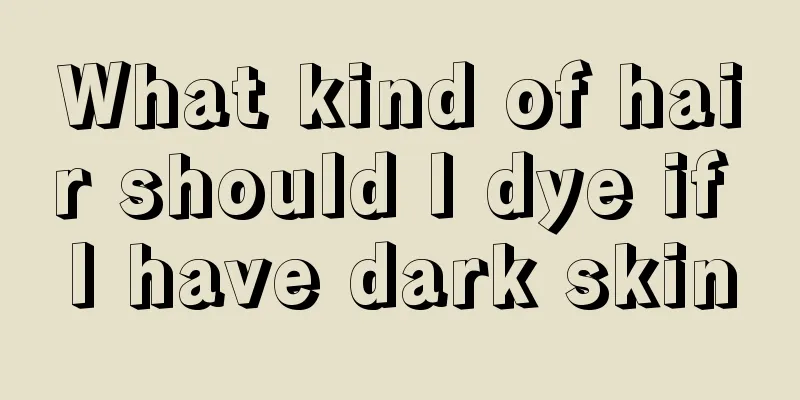 What kind of hair should I dye if I have dark skin
