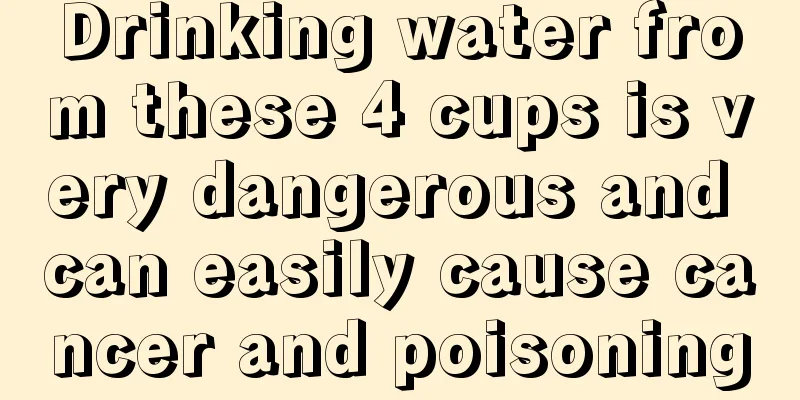 Drinking water from these 4 cups is very dangerous and can easily cause cancer and poisoning