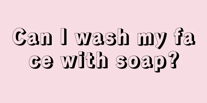 Can I wash my face with soap?
