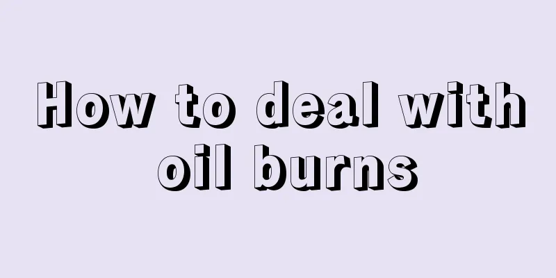 How to deal with oil burns