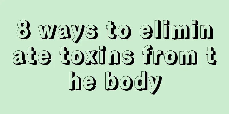 8 ways to eliminate toxins from the body