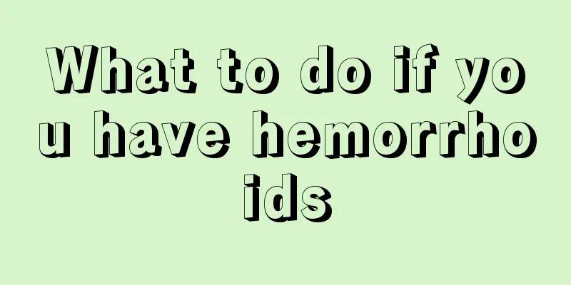 What to do if you have hemorrhoids