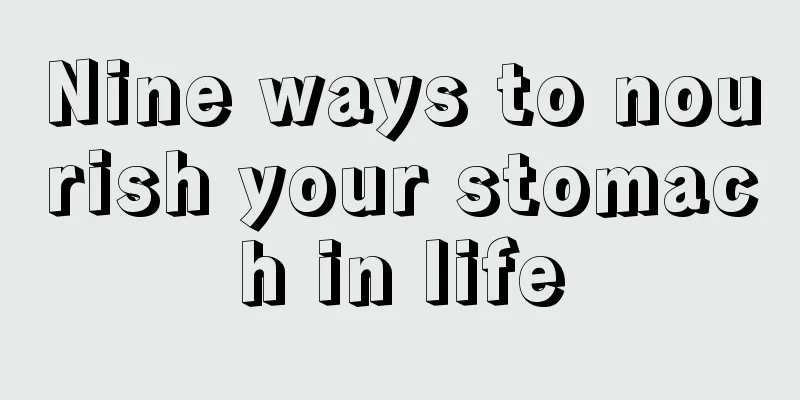 Nine ways to nourish your stomach in life