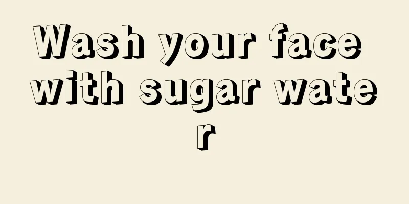 Wash your face with sugar water
