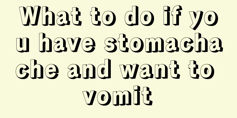 What to do if you have stomachache and want to vomit