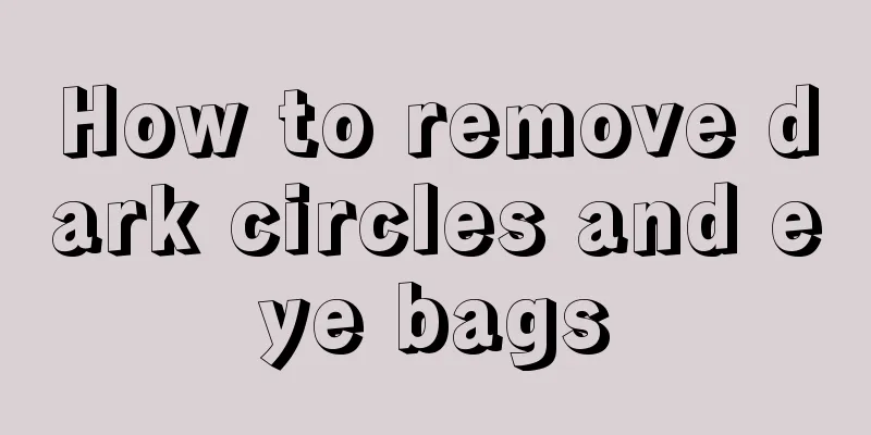 How to remove dark circles and eye bags