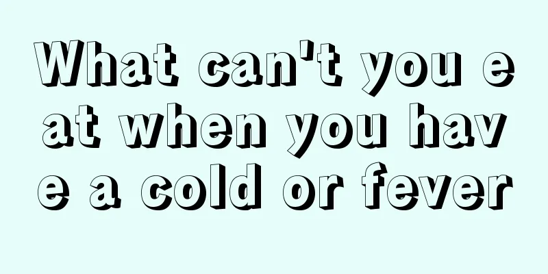 What can't you eat when you have a cold or fever