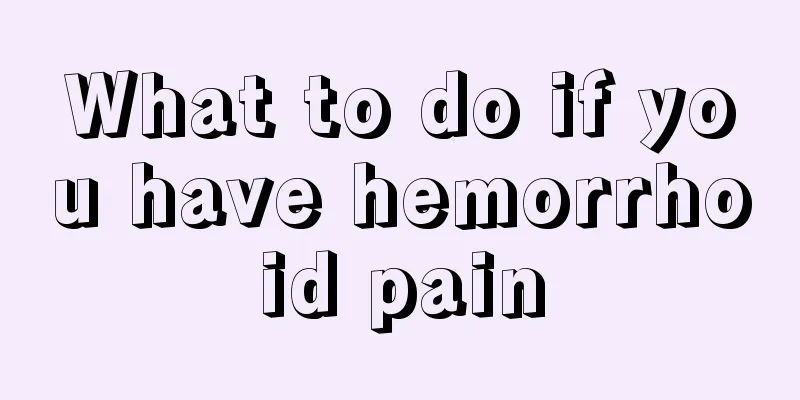 What to do if you have hemorrhoid pain
