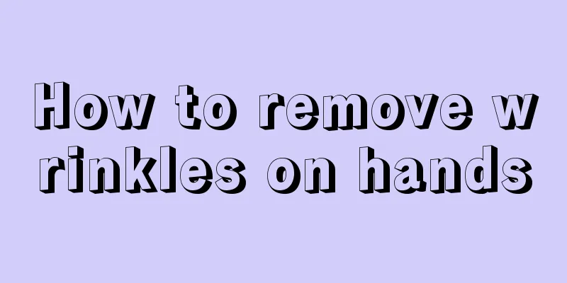 How to remove wrinkles on hands