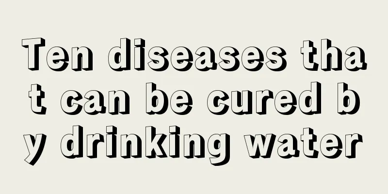 Ten diseases that can be cured by drinking water