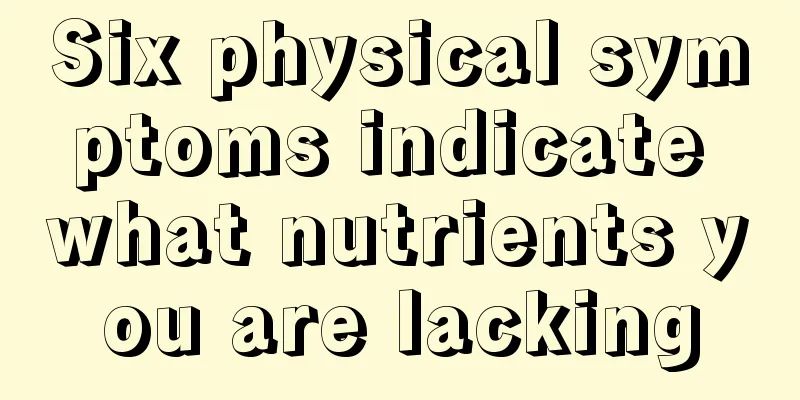 Six physical symptoms indicate what nutrients you are lacking