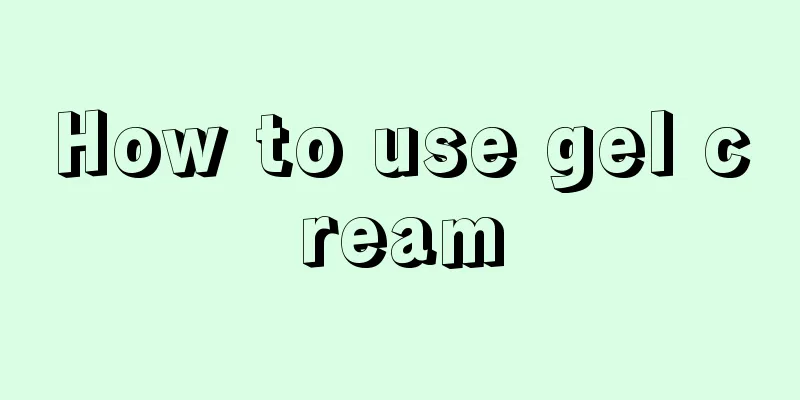 How to use gel cream