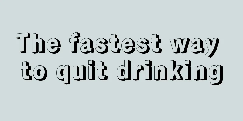 The fastest way to quit drinking