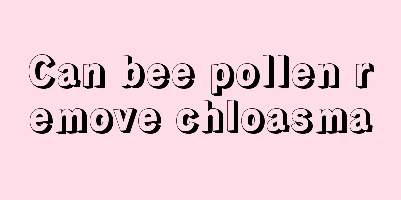 Can bee pollen remove chloasma