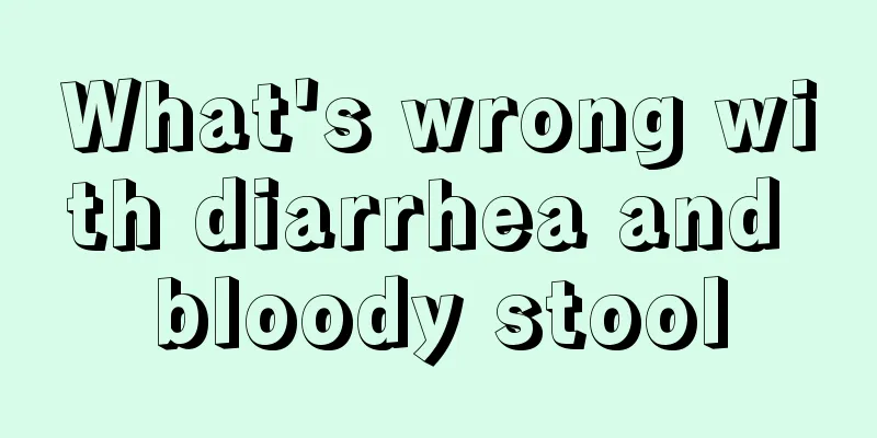 What's wrong with diarrhea and bloody stool