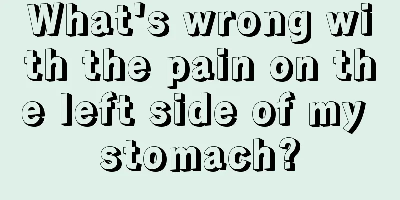 What's wrong with the pain on the left side of my stomach?