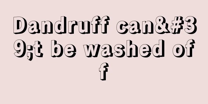 Dandruff can't be washed off