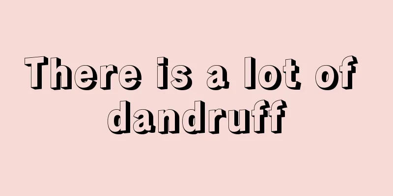There is a lot of dandruff