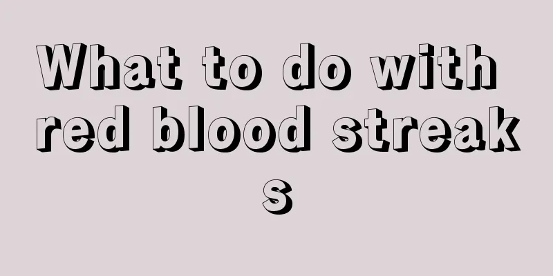 What to do with red blood streaks