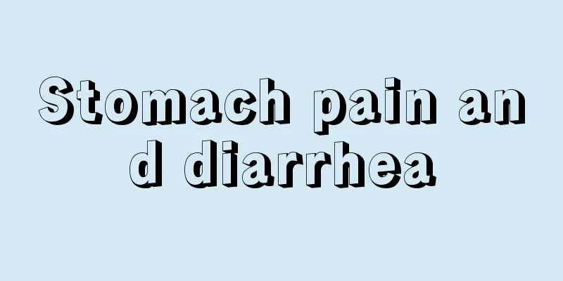 Stomach pain and diarrhea