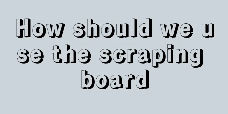 How should we use the scraping board