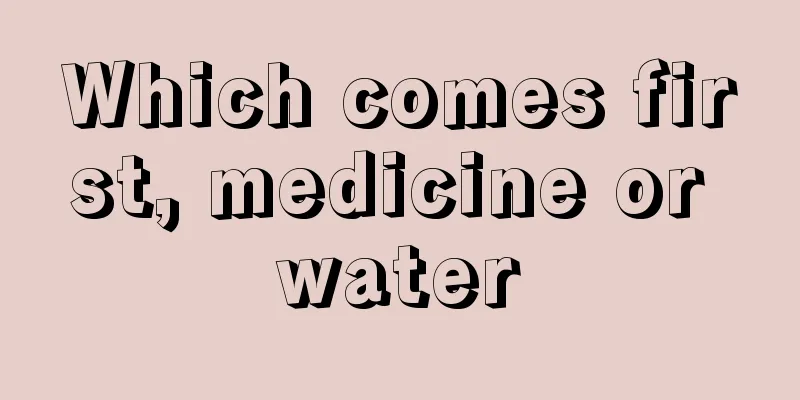 Which comes first, medicine or water