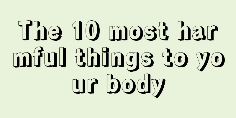 The 10 most harmful things to your body