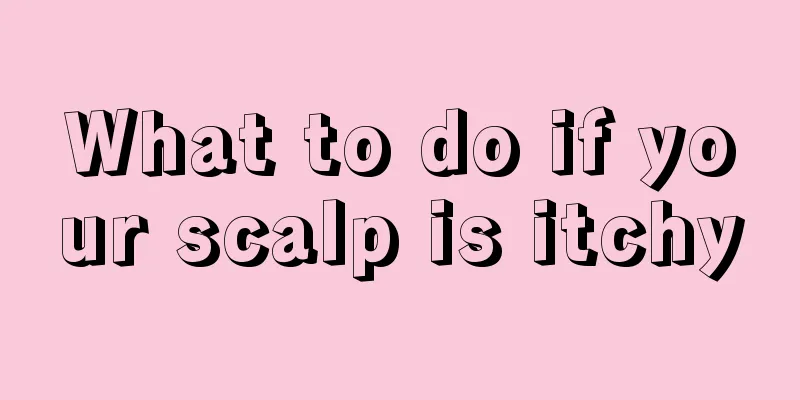 What to do if your scalp is itchy