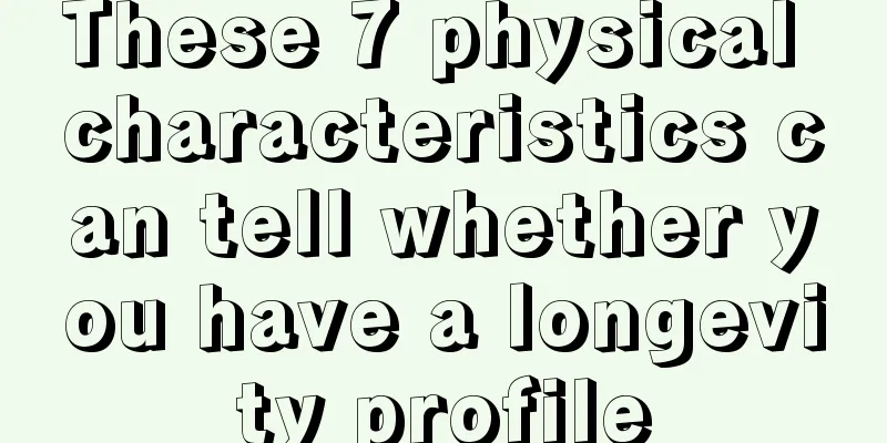 These 7 physical characteristics can tell whether you have a longevity profile