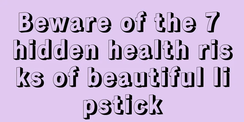Beware of the 7 hidden health risks of beautiful lipstick
