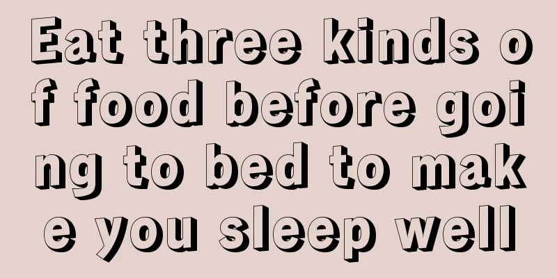 Eat three kinds of food before going to bed to make you sleep well