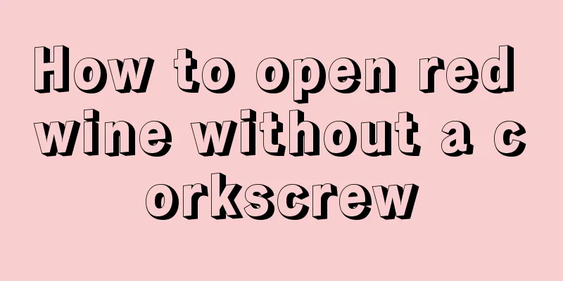 How to open red wine without a corkscrew