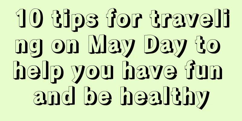 10 tips for traveling on May Day to help you have fun and be healthy