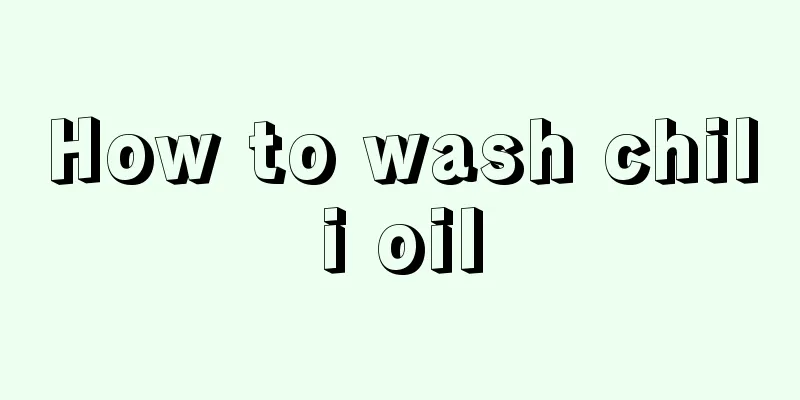 How to wash chili oil