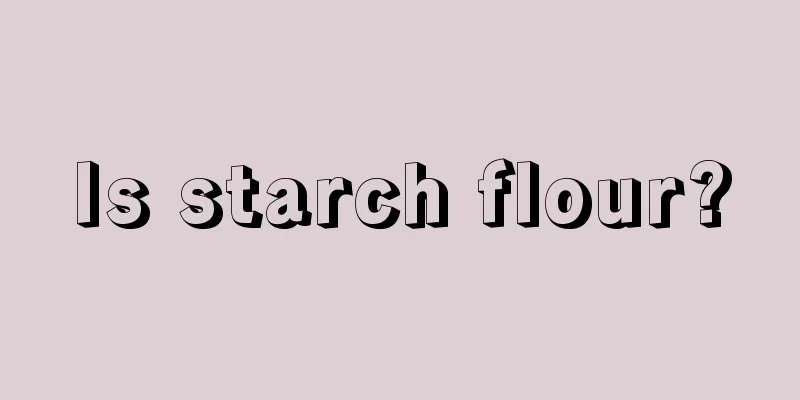 Is starch flour?