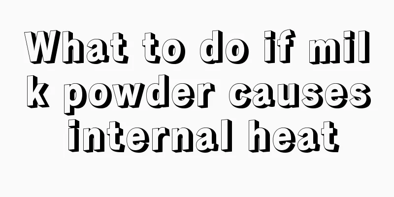 What to do if milk powder causes internal heat