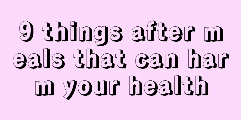 9 things after meals that can harm your health