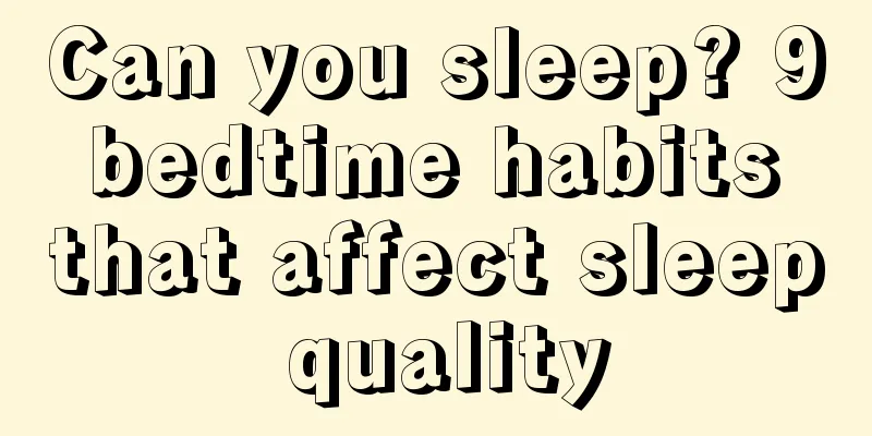 Can you sleep? 9 bedtime habits that affect sleep quality