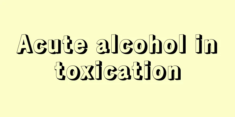 Acute alcohol intoxication