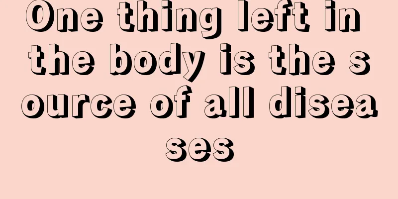 One thing left in the body is the source of all diseases