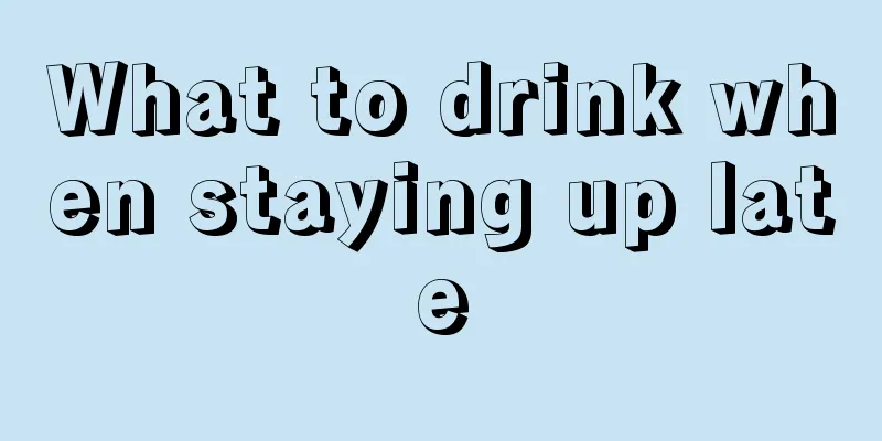 What to drink when staying up late