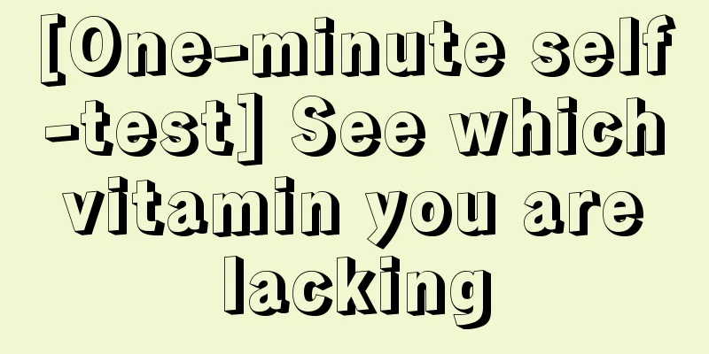 [One-minute self-test] See which vitamin you are lacking