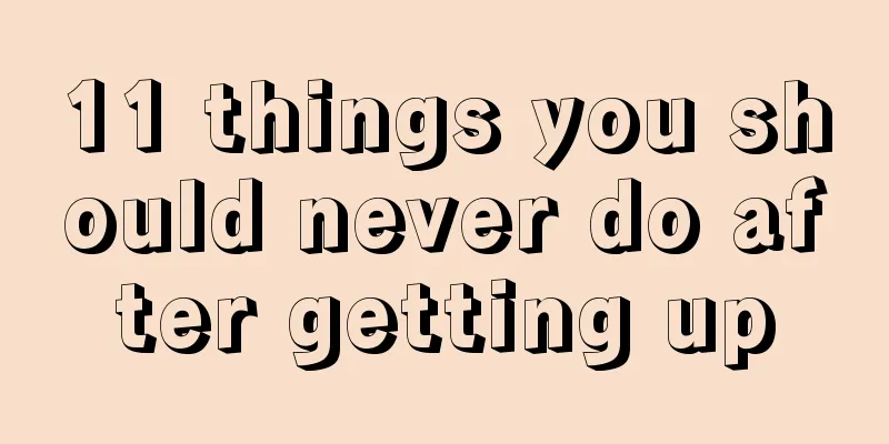 11 things you should never do after getting up